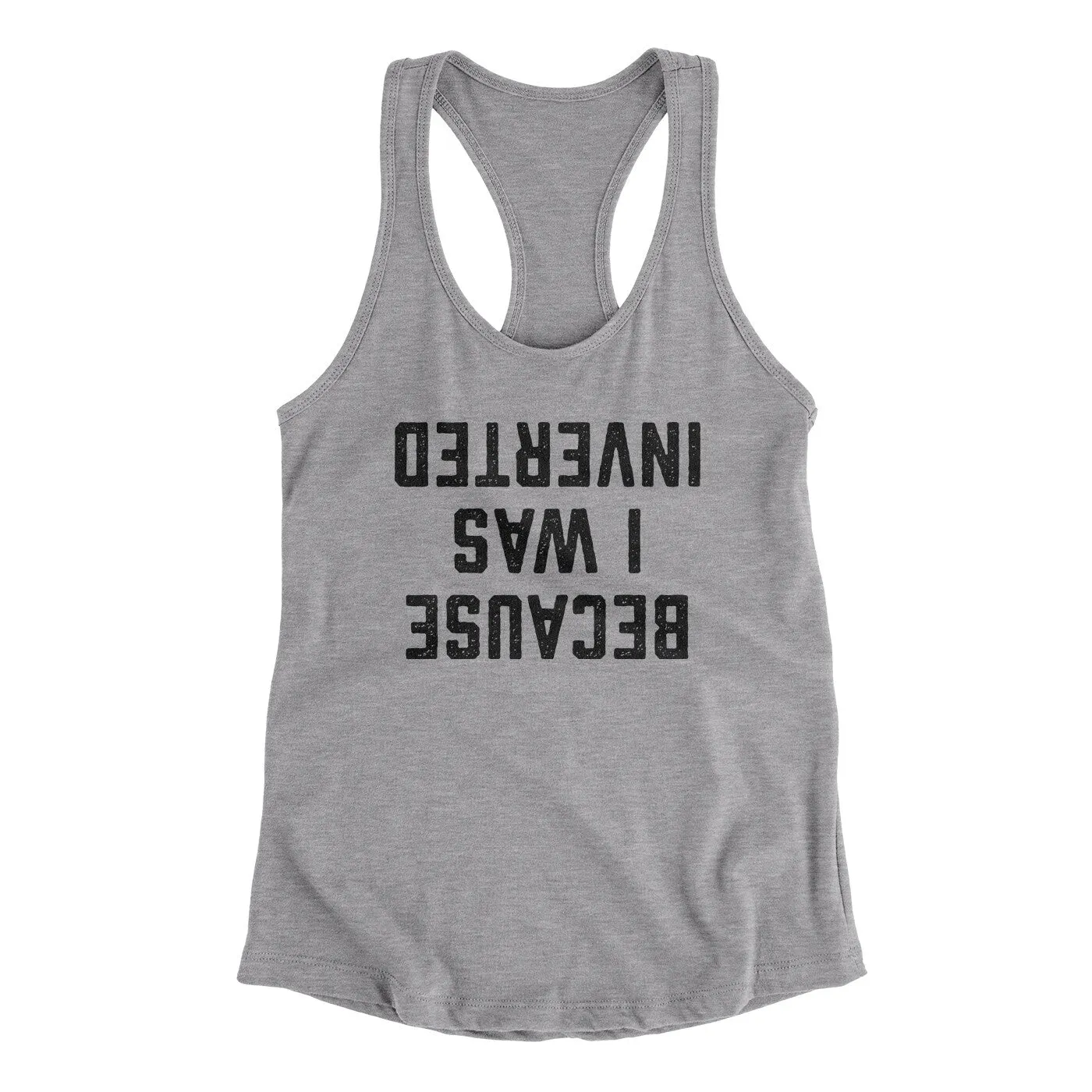 Because I Was Inverted Women's Racerback Tank