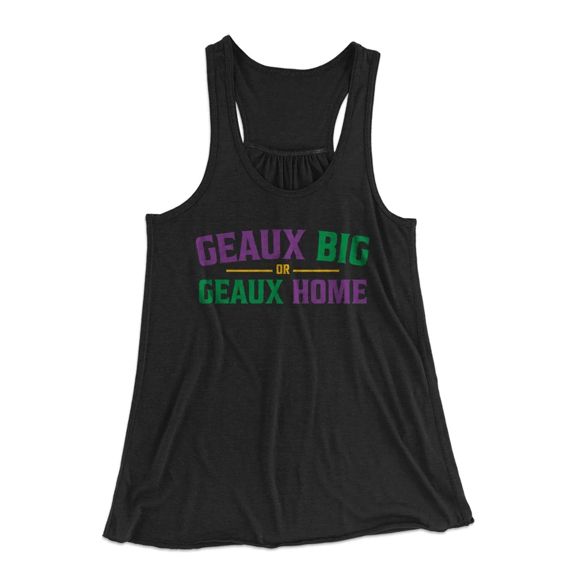 Geaux Big or Geaux Home Women's Flowey Tank Top