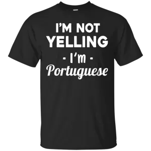 I'm Not Yelling I'm Portuguese shirt, sweater, tank