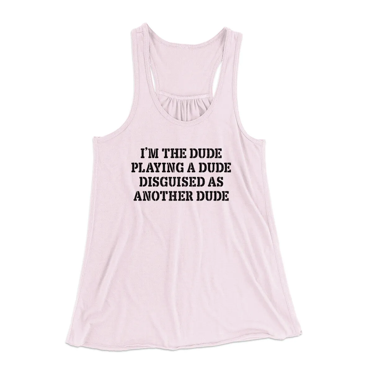 I’m The Dude Playing A Dude Disguised As Another Dude Women's Flowey Racerback Tank Top