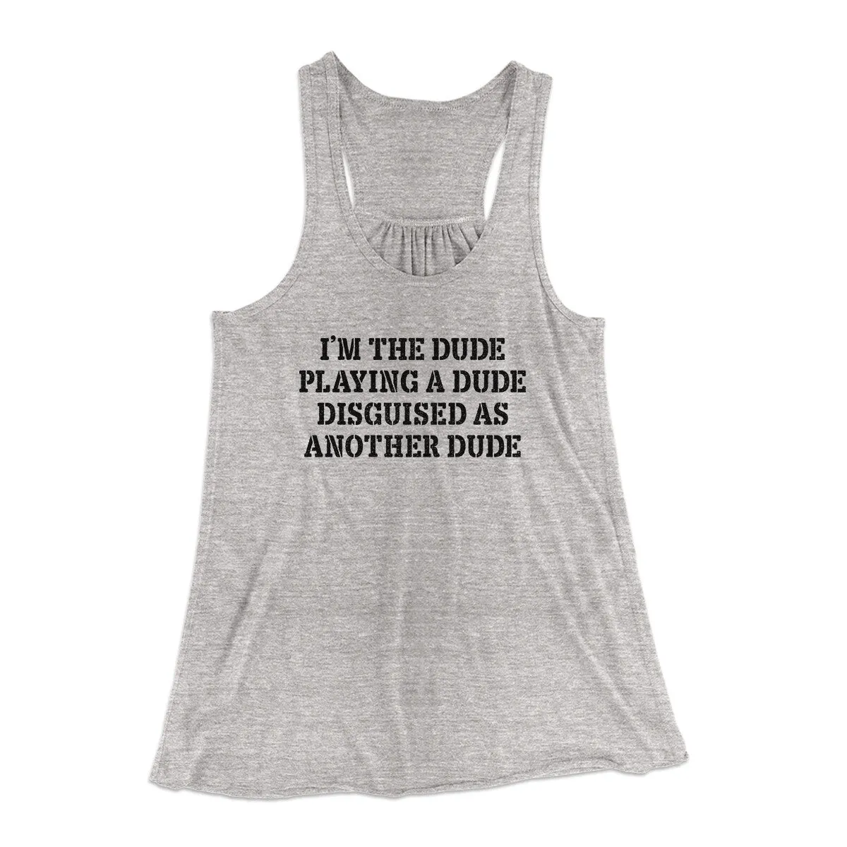 I’m The Dude Playing A Dude Disguised As Another Dude Women's Flowey Racerback Tank Top