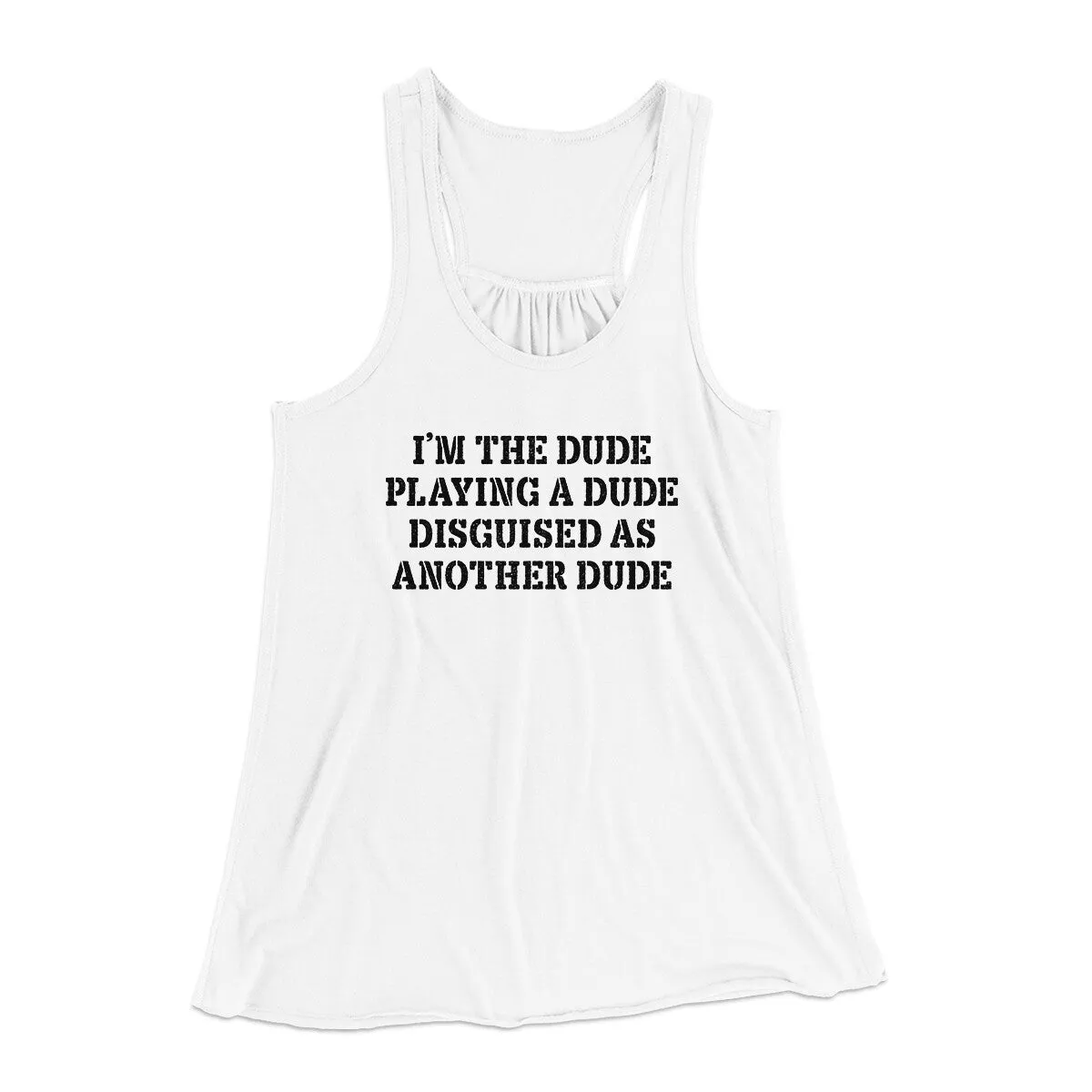 I’m The Dude Playing A Dude Disguised As Another Dude Women's Flowey Racerback Tank Top