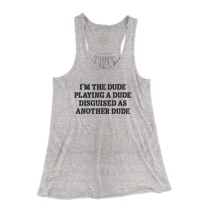 I’m The Dude Playing A Dude Disguised As Another Dude Women's Flowey Racerback Tank Top