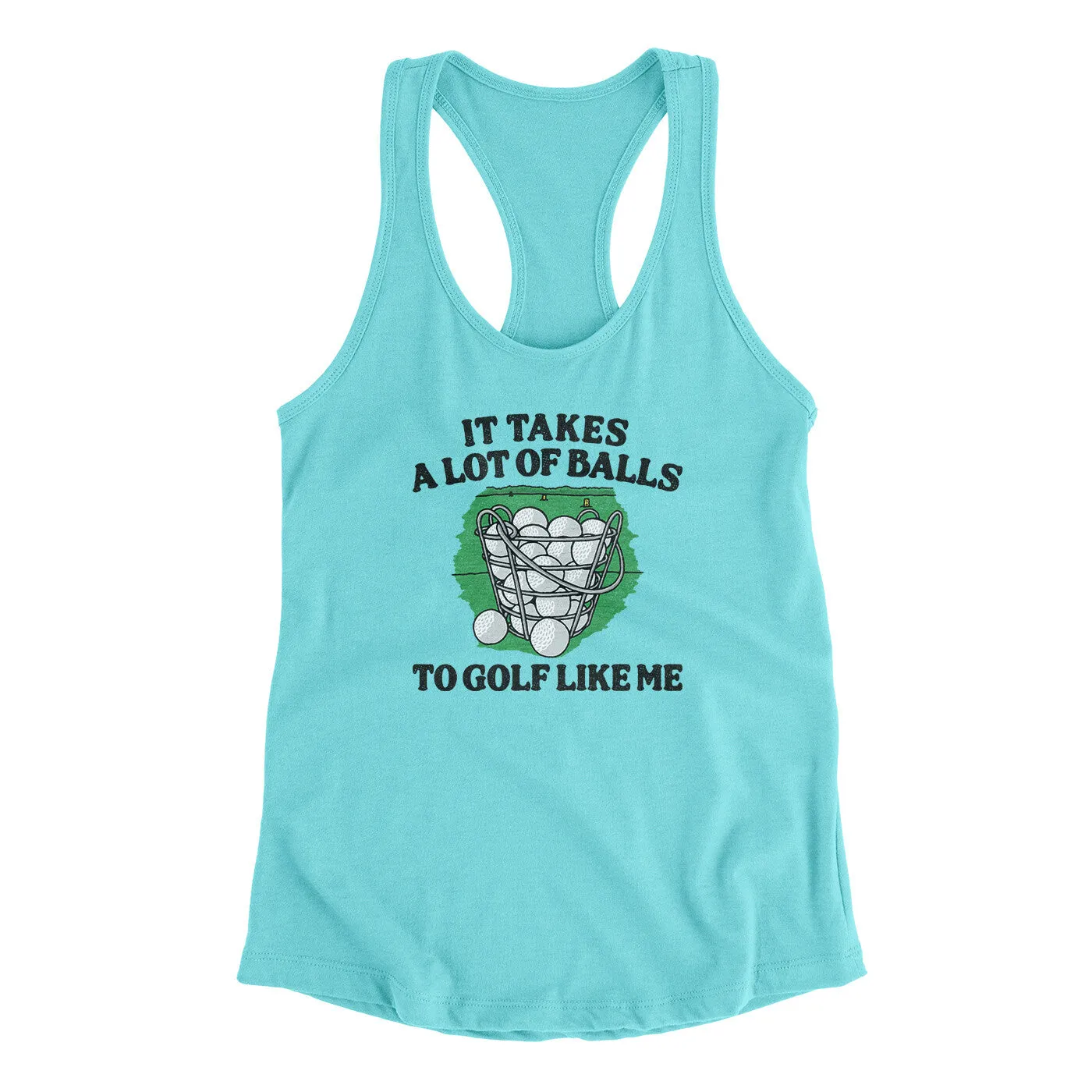 It Takes A Lot Of Balls To Golf Like Me Women's Racerback Tank