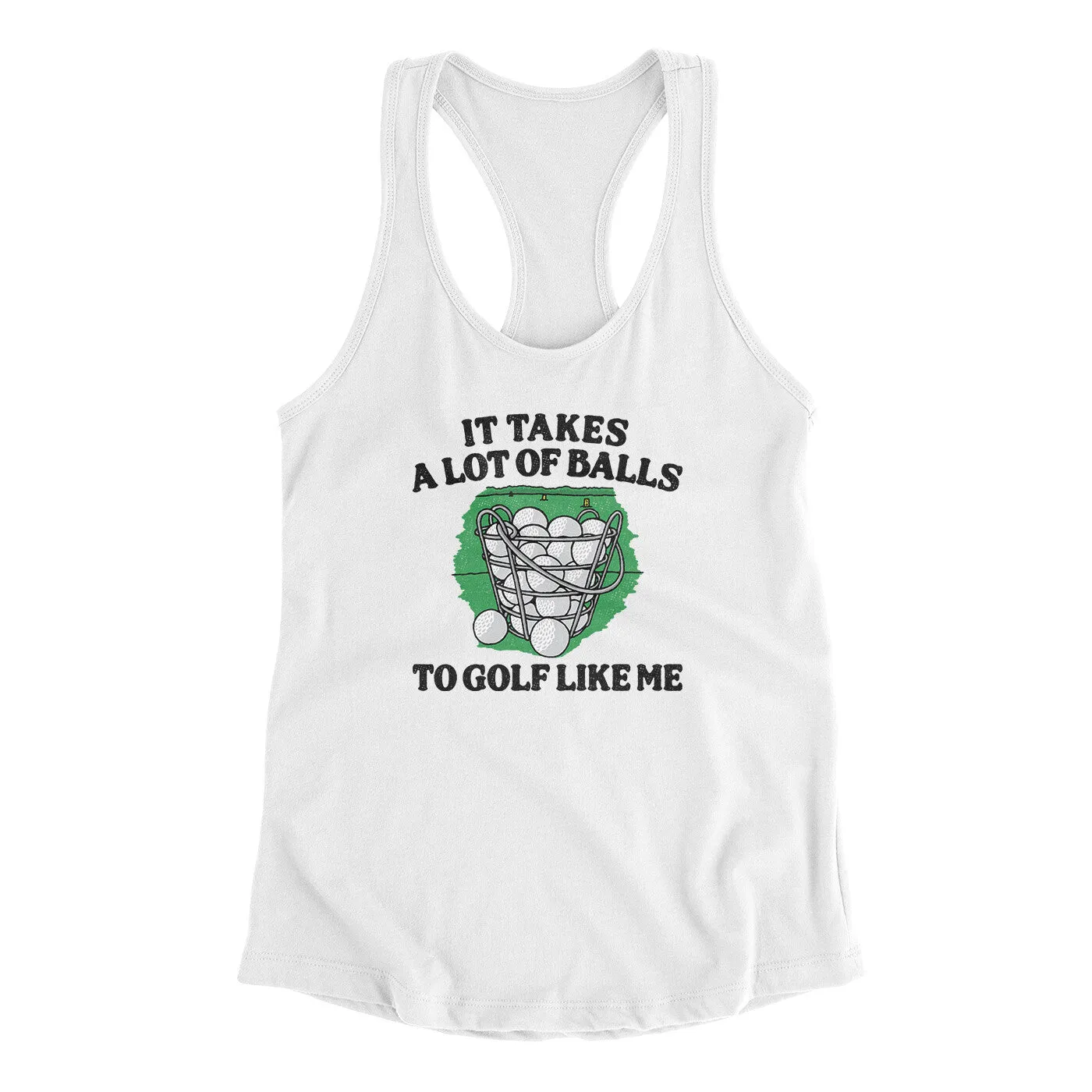 It Takes A Lot Of Balls To Golf Like Me Women's Racerback Tank
