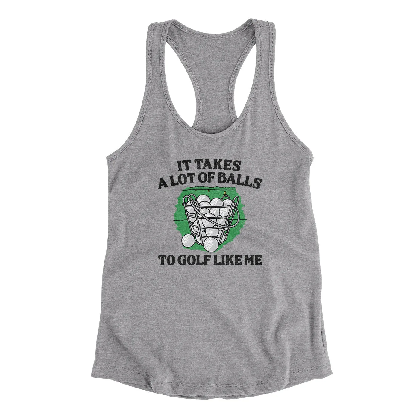 It Takes A Lot Of Balls To Golf Like Me Women's Racerback Tank