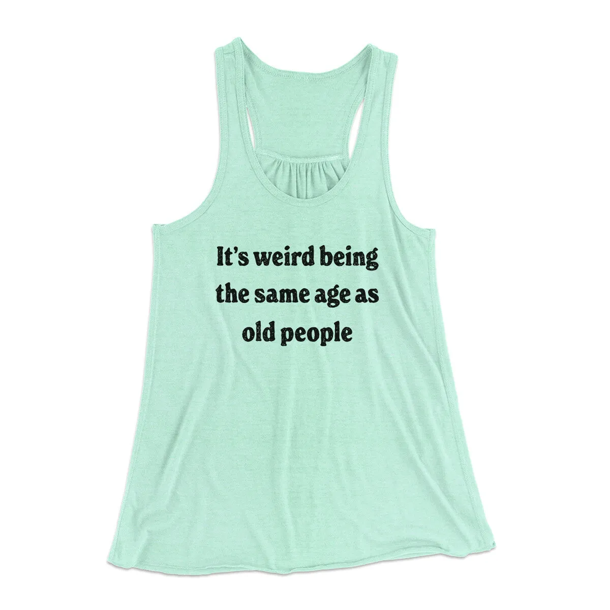It's Weird Being The Same Age As Old People Funny Women's Flowey Racerback Tank Top