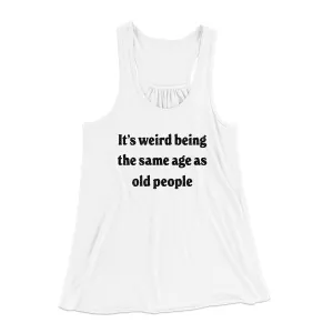 It's Weird Being The Same Age As Old People Funny Women's Flowey Racerback Tank Top