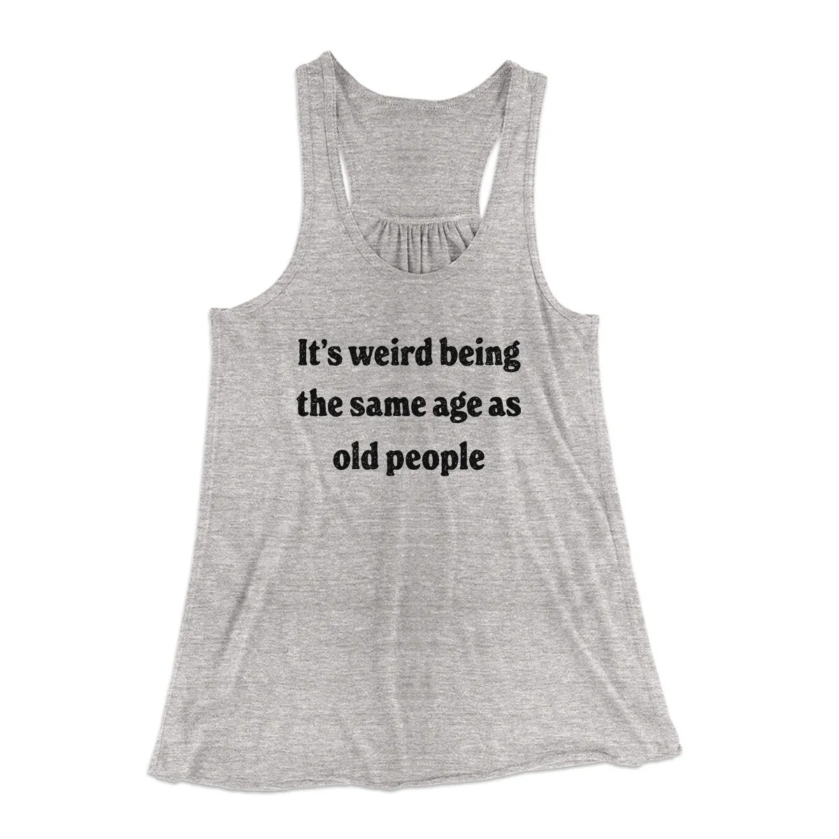 It's Weird Being The Same Age As Old People Funny Women's Flowey Racerback Tank Top