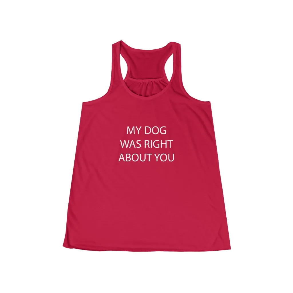 My Dog Was Right About You - Flowy Racerback Tank