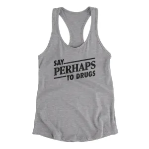 Say Perhaps To Drugs Women's Racerback Tank