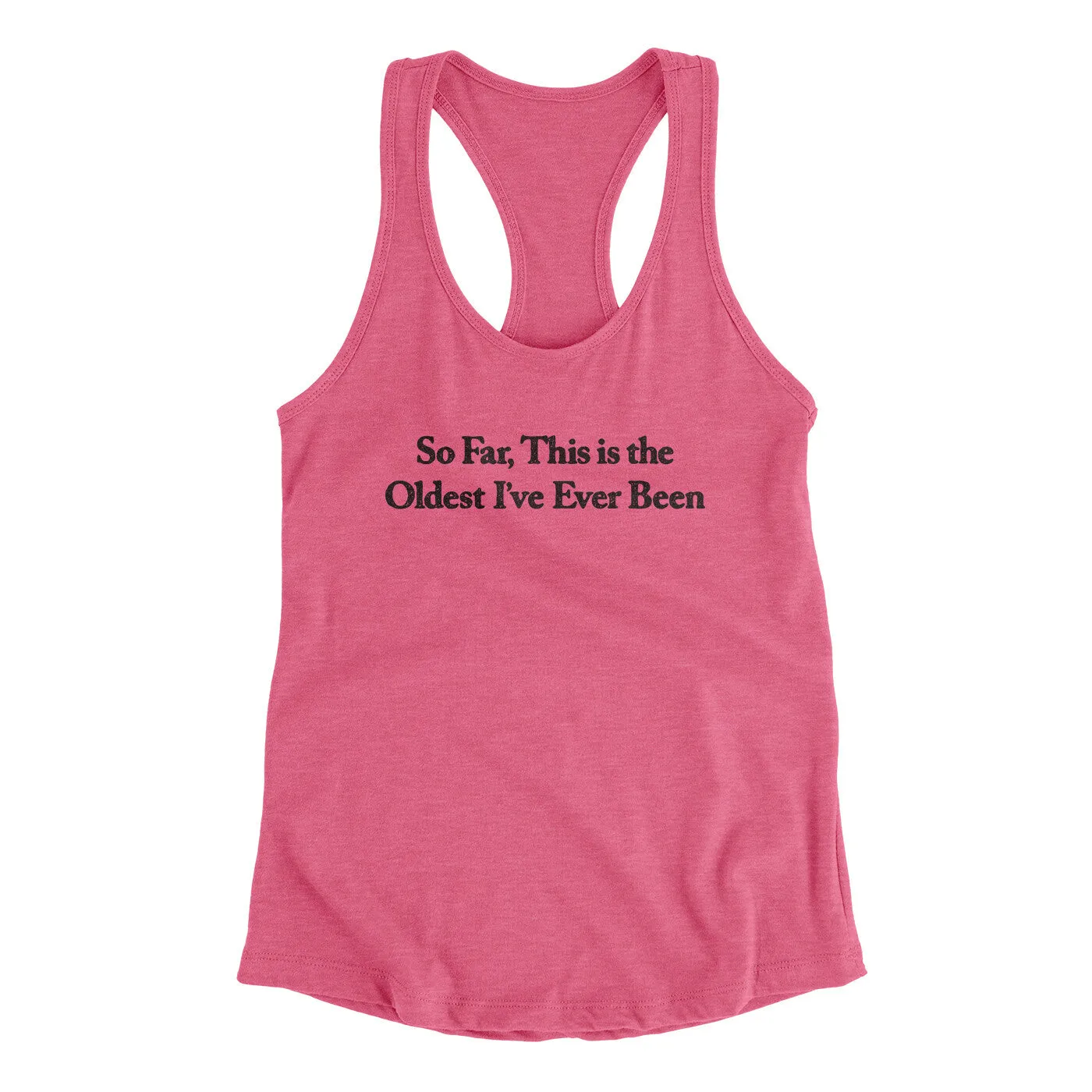 So Far This Is The Oldest I’ve Ever Been Women's Racerback Tank