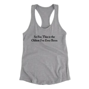 So Far This Is The Oldest I’ve Ever Been Women's Racerback Tank