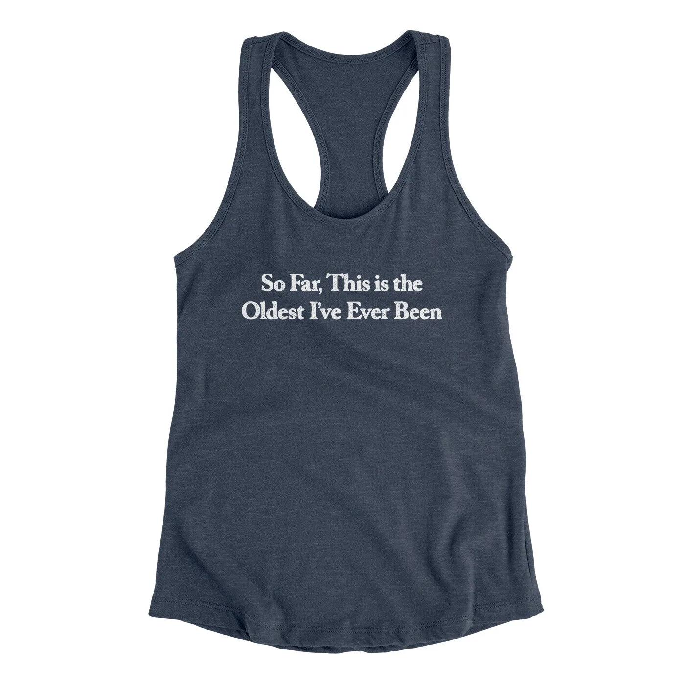 So Far This Is The Oldest I’ve Ever Been Women's Racerback Tank