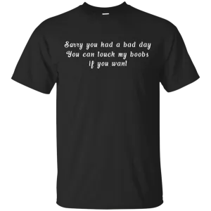 Sorry you had a bad day shirt, tank, racerback