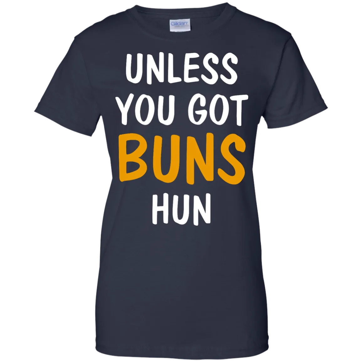 Unless you got buns hun shirt, tank, racerback