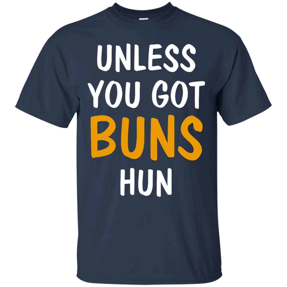 Unless you got buns hun shirt, tank, racerback