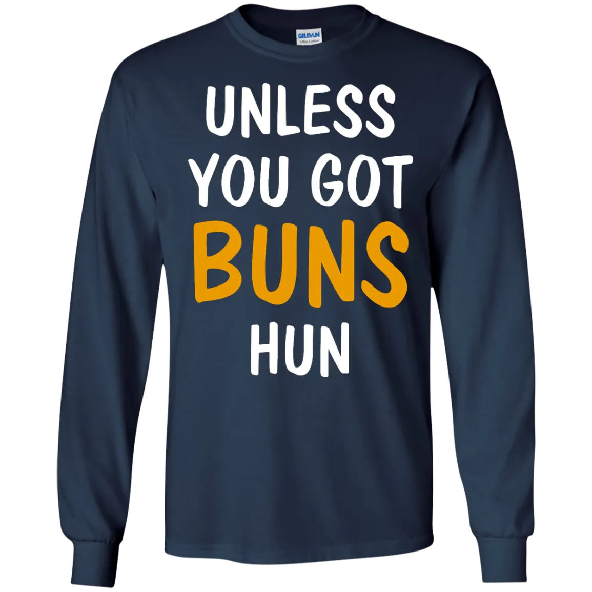 Unless you got buns hun shirt, tank, racerback