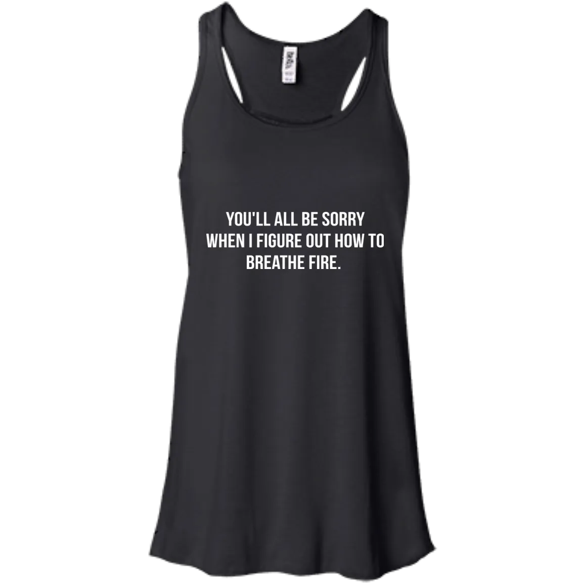 You'll all be sorry when i figure out how to breathe Fire shirt, tank