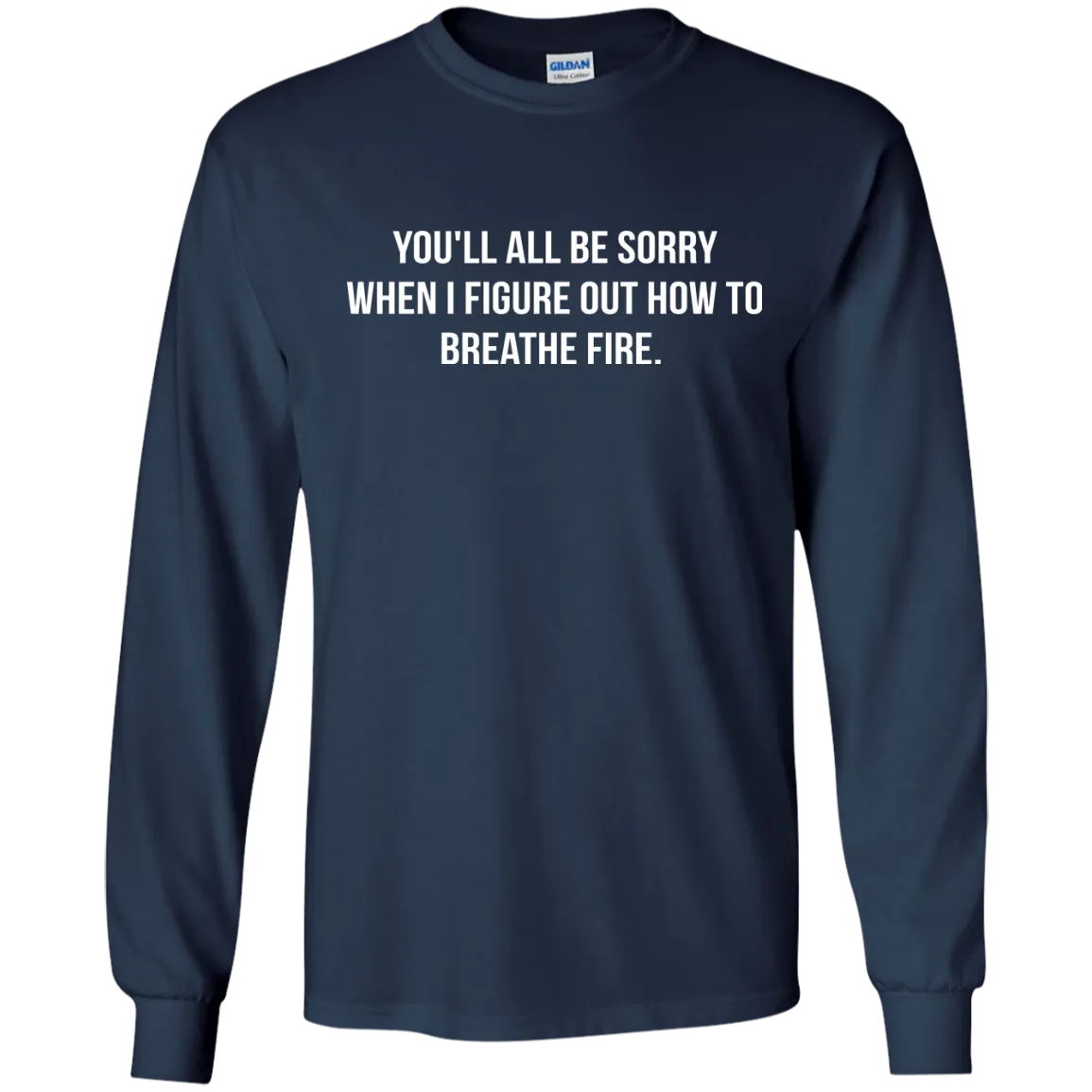 You'll all be sorry when i figure out how to breathe Fire shirt, tank