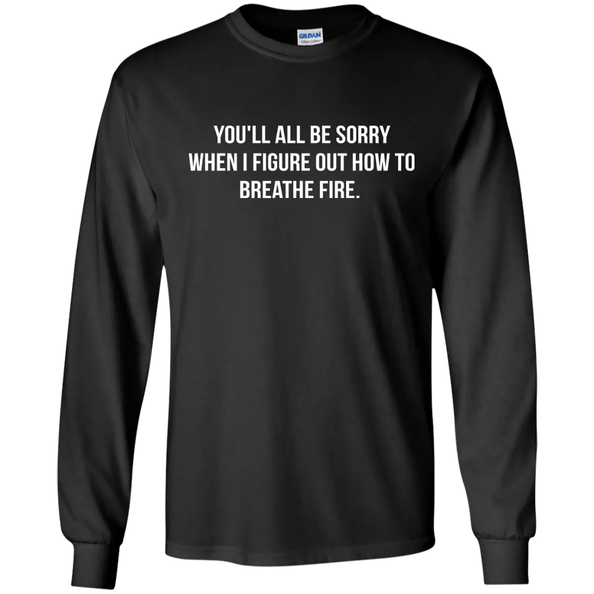 You'll all be sorry when i figure out how to breathe Fire shirt, tank