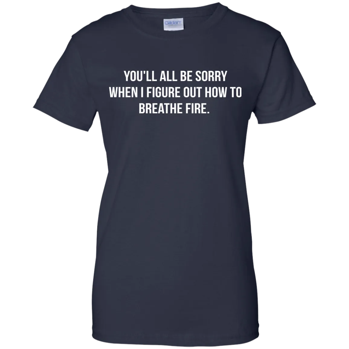 You'll all be sorry when i figure out how to breathe Fire shirt, tank